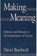 Making Meaning: Inference And Rhetoric In The Interpretation Of Cinema