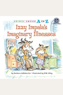 Izzy Impala's Imaginary Illnesses (Animal Antics A to Z) Izzy Impala's Imaginary Illnesses (Animal Antics A to Z)