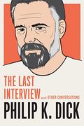Philip K. Dick: The Last Interview and Other Conversations