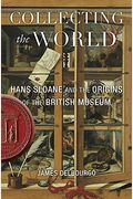 Collecting The World: Hans Sloane And The Origins Of The British Museum