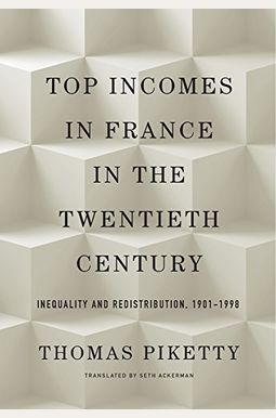 Top Incomes in France in the Twentieth Century: Inequality and Redistribution, 1901-1998 Top Incomes in France in the Twentieth Century: Inequality and Redistribution, 1901-1998