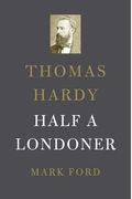 Thomas Hardy: Half A Londoner