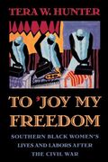To 'Joy My Freedom': Southern Black Women's Lives And Labors After The Civil War