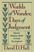 Worlds Of Wonder, Days Of Judgment: Popular Religious Belief In Early New England