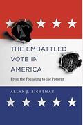 The Embattled Vote In America: From The Founding To The Present