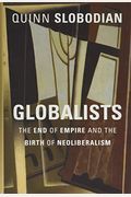Globalists: The End Of Empire And The Birth Of Neoliberalism