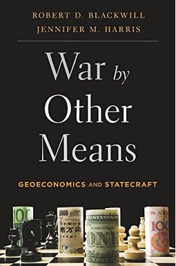 War by Other Means: Geoeconomics and Statecraft War by Other Means: Geoeconomics and Statecraft