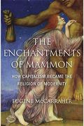 The Enchantments Of Mammon: How Capitalism Became The Religion Of Modernity