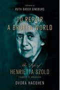 To Repair A Broken World: The Life Of Henrietta Szold, Founder Of Hadassah