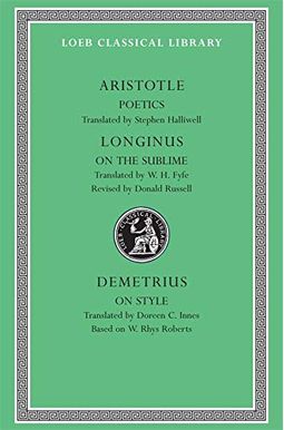 Poetics. Longinus: On The Sublime. Demetrius: On Style Poetics. Longinus: On The Sublime. Demetrius: On Style