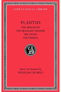 Plautus Iii: The Merchant, The Braggart Soldier, The Ghost, The Persian