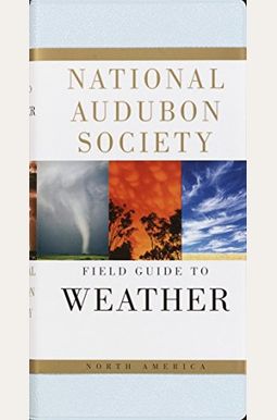 National Audubon Society Field Guide To Weather: North America National Audubon Society Field Guide To Weather: North America