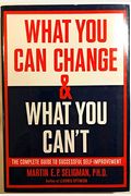 What You Can Change And What You Can't: The Complete Guide To Successful Self-Improvement
