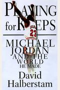Playing For Keeps: Michael Jordan And The World He Made