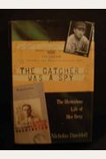The Catcher Was A Spy: The Mysterious Life Of Moe Berg
