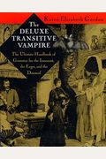 The Deluxe Transitive Vampire: A Handbook Of Grammar For The Innocent, The Eager, And The Doomed