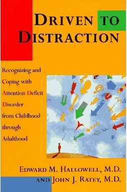 Driven To Distraction: Recognizing And Coping With Attention Deficit Disorder From Childhood Through Adulthood Driven To Distraction: Recognizing And Coping With Attention Deficit Disorder From Childhood Through Adulthood
