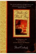 Under The Black Flag: The Romance And The Reality Of Life Among The Pirates