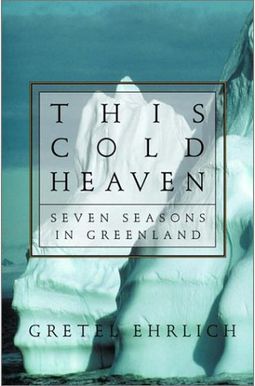 This Cold Heaven: Seven Seasons In Greenland This Cold Heaven: Seven Seasons In Greenland
