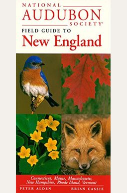 National Audubon Society Field Guide to New England: Connecticut, Maine, Massachusetts, New Hampshire, Rhode Island, Vermont National Audubon Society Field Guide to New England: Connecticut, Maine, Massachusetts, New Hampshire, Rhode Island, Vermont