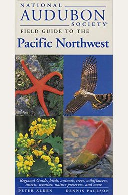 National Audubon Society Field Guide to the Pacific Northwest: Regional Guide: Birds, Animals, Trees, Wildflowers, Insects, Weather, Nature Pre Serves
