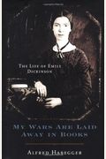 My Wars Are Laid Away In Books: The Life Of Emily Dickinson