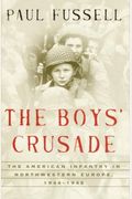 The Boys' Crusade: The American Infantry in Northwestern Europe, 1944-1945