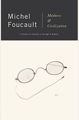 Madness and Civilization: A History of Insanity in the Age of Reason Madness and Civilization: A History of Insanity in the Age of Reason