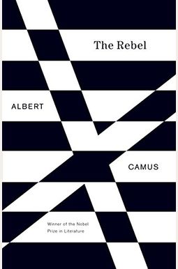 The Rebel: An Essay on Man in Revolt The Rebel: An Essay on Man in Revolt