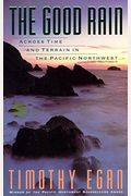 The Good Rain: Across Time And Terrain In The Pacific Northwest