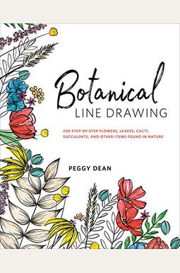 Botanical Line Drawing: 200 Step-by-Step Flowers, Leaves, Cacti, Succulents, and Other Items Found in Nature [Book]