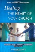 Healing the Heart of Your Church: How Ministry Leaders Can Facilitate Corporate Healing (Church Cardiology Series)