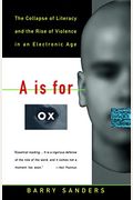 A Is For Ox: The Collapse Of Literacy And The Rise Of Violence In An Electronic Age