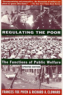 Regulating The Poor: The Functions Of Public Welfare Regulating The Poor: The Functions Of Public Welfare