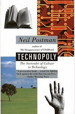 Technopoly: The Surrender of Culture to Technology Technopoly: The Surrender of Culture to Technology