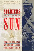 Soldiers Of The Sun: The Rise And Fall Of The Imperial Japanese Army