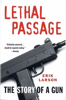 Lethal Passage: The Story Of A Gun Lethal Passage: The Story Of A Gun