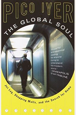 The Global Soul: Jet Lag, Shopping Malls, And The Search For Home The Global Soul: Jet Lag, Shopping Malls, And The Search For Home