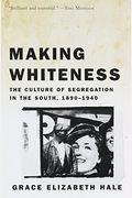 Making Whiteness: The Culture Of Segregation In The South, 1890-1940