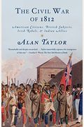 The Civil War Of 1812: American Citizens, British Subjects, Irish Rebels, & Indian Allies