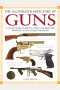 The Illustrated Directory Of Guns: A Collector's Guide To Over 1500 Military, Sporting And Antique Firearms