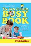 The Arts & Crafts Busy Book: 365 Art And Craft Activities To Keep Toddlers And Preschoolers Busy