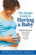 The Simple Guide to Having a Baby: A Step-by-Step Illustrated Guide to Pregnancy & Childbirth