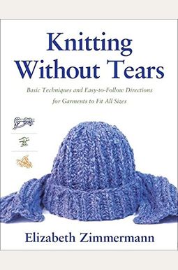 Knitting Without Tears: Basic Techniques And Easy-To-Follow Directions For Garments To Fit All Sizes Knitting Without Tears: Basic Techniques And Easy-To-Follow Directions For Garments To Fit All Sizes