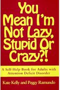 You Mean I'm Not Lazy, Stupid Or Crazy?!: A Self-Help Book For Adults With Attention Deficit Disorder