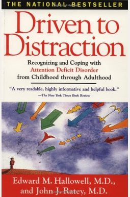Driven To Distraction: Recognizing And Coping With Attention Deficit Disorder From Childhood Through Adulthood Driven To Distraction: Recognizing And Coping With Attention Deficit Disorder From Childhood Through Adulthood
