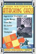 Attacking Chess: Aggressive Strategies And Inside Moves From The U.s. Junior Chess Champion