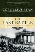 The Last Battle: The Classic History Of The Battle For Berlin