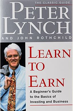 Learn To Earn: A Beginner's Guide To The Basics Of Investing And Business Learn To Earn: A Beginner's Guide To The Basics Of Investing And Business
