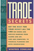 Trade Secrets: Get The Most For Your Money - All The Time- On Goods And Services Ranging From Alarms And Art, Cars And Computers- To